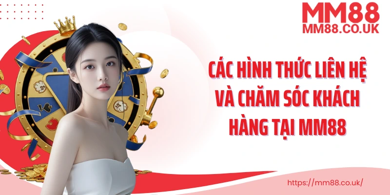 Các hình thức liên hệ và chăm sóc khách hàng tại MM88