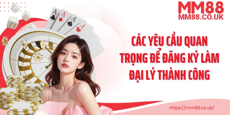 Các yêu cầu quan trọng để đăng ký làm đại lý thành công