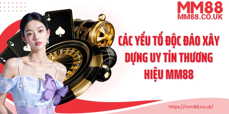 Các yếu tố độc đáo xây dựng uy tín thương hiệu MM88