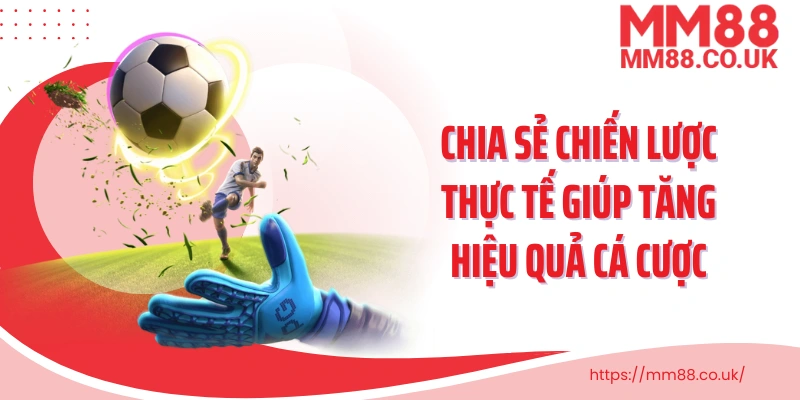 Chia sẻ chiến lược thực tế giúp tăng hiệu quả cá cược