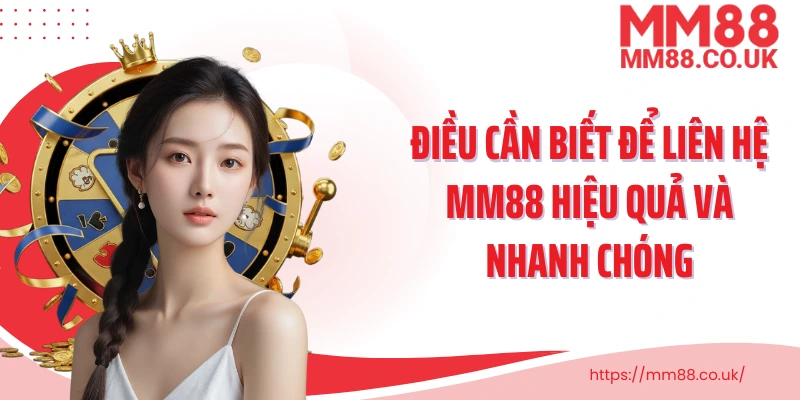 Điều cần biết để liên hệ MM88 hiệu quả và nhanh chóng