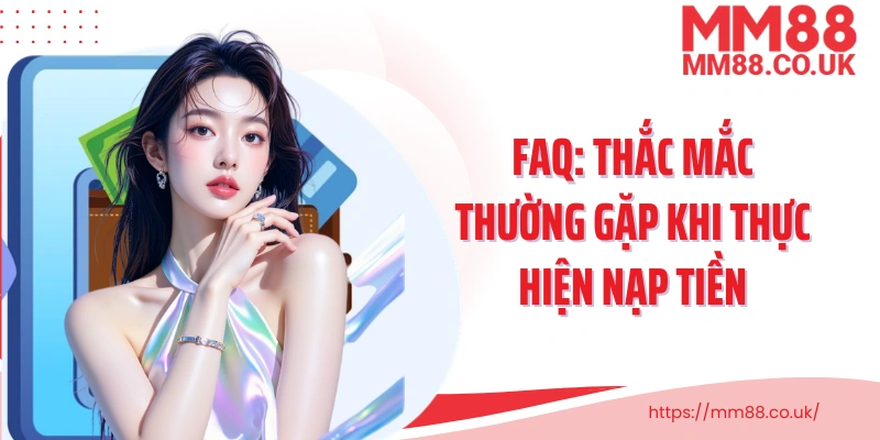 FAQ: Thắc mắc thường gặp khi thực hiện nạp tiền