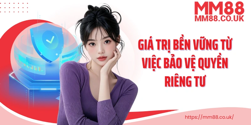 Giá trị bền vững từ việc bảo vệ quyền riêng tư