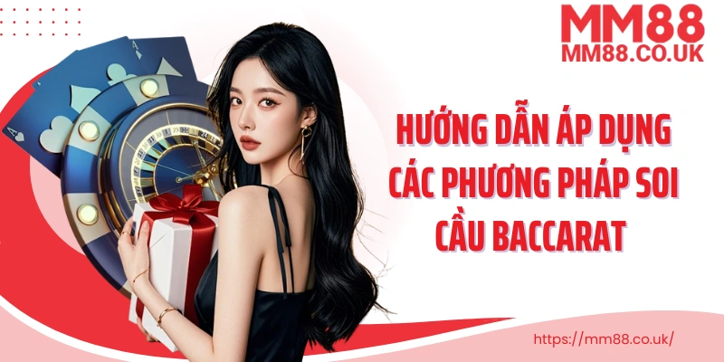Hướng dẫn áp dụng các phương pháp soi cầu Baccarat hiệu quả nhất