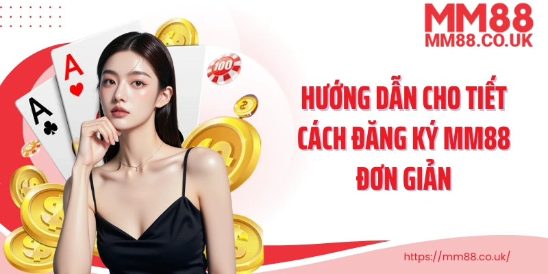 Hướng dẫn cho tiết cách đăng ký MM88 đơn giản