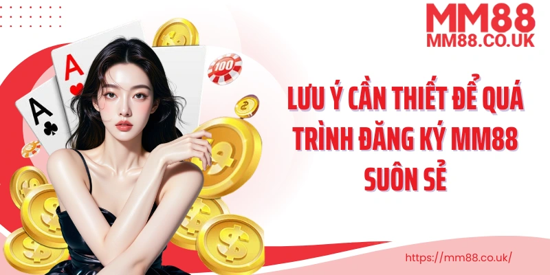 Lưu ý cần thiết để quá trình đăng ký MM88 suôn sẻ