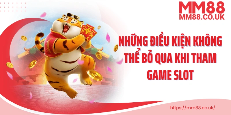 Những điều kiện không thể bỏ qua khi tham game slot
