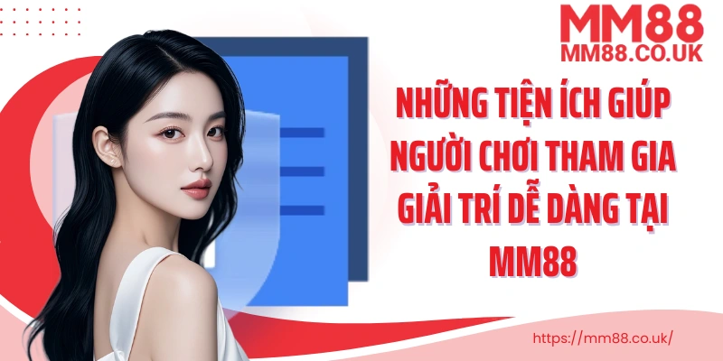 Những tiện ích giúp người chơi tham gia giải trí dễ dàng tại MM88