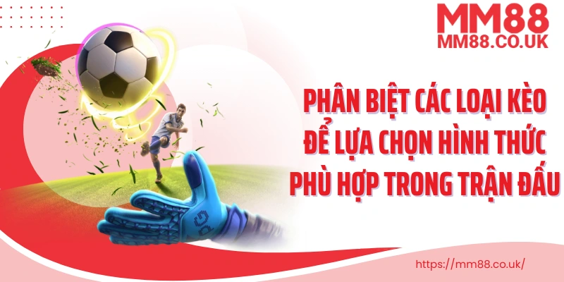 Phân biệt các loại kèo để lựa chọn hình thức phù hợp trong trận đấu
