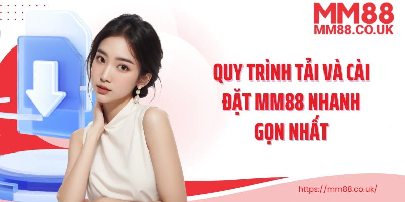 Quy trình tải và cài đặt MM88 nhanh gọn nhất