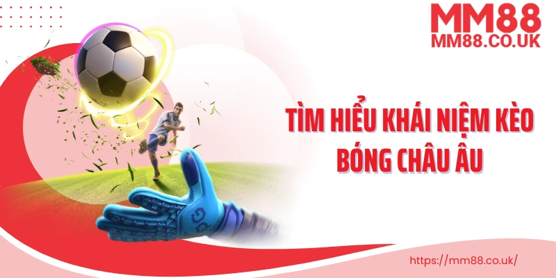 Tìm hiểu khái niệm kèo bóng châu Âu và cách loại kèo này 