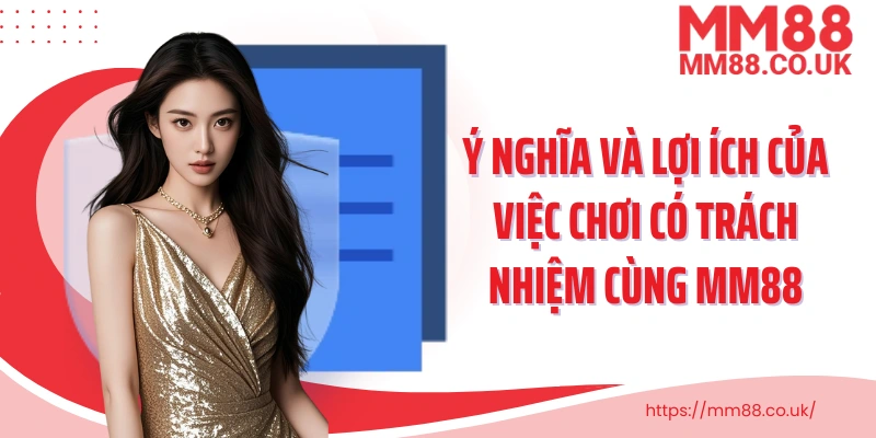 Ý nghĩa và lợi ích của việc chơi có trách nhiệm cùng MM88